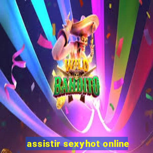 assistir sexyhot online